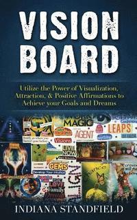 bokomslag Vision Board: Utilize the Power of Visualization, Attraction, & Positive Affirmations to Achieve your Goals and Dreams