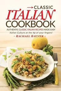 bokomslag Classic Italian Cookbook - Authentic Classic Italian Recipes made easy: Italian Culture at the tip of your fingers!