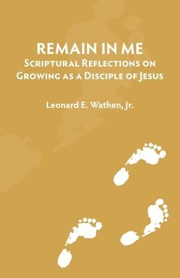 Remain in Me: Scriptural Reflections on Growing as a Disciple of Jesus 1