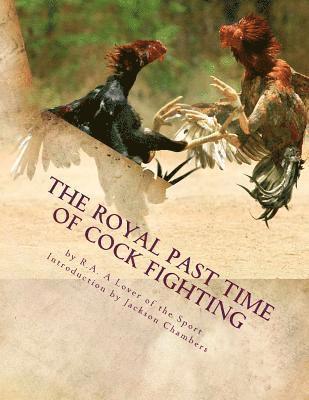 The Royal Past Time of Cock Fighting: Game Fowl Chickens Book 10 1