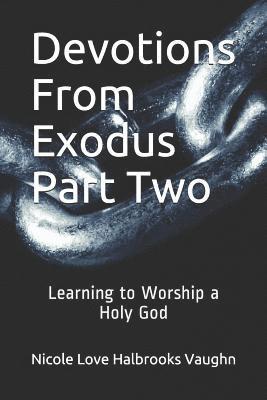 Nicole Love Halbrooks Vaughn - Devotions From Exodus Part Two: Learning to Worship a Holy God, Häftad