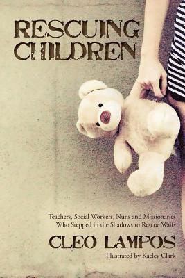 Rescuing Children: Teachers, Social Workers, Nuns and Missionaries Who Stepped in the Shadows to Rescue Waifs 1