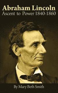 bokomslag Abraham Lincoln: Ascent to Power 1840-1860