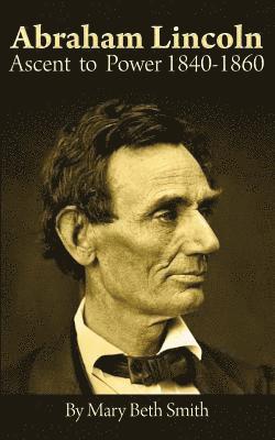 Abraham Lincoln: Ascent to Power 1840-1860 1