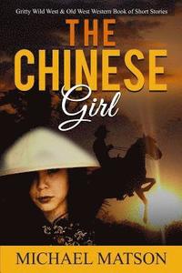 bokomslag The Chinese Girl: Gritty Wild West & Old West Western Book of Short Stories