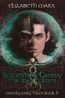 Something Greedy This Way Comes: Deadly Fairy Tales, Book 3 1