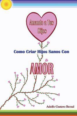 Amando A Tus Hijos - Como Criar Hijos Sanos Con Amor 1