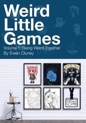 Weird Little Games: Volume 1: Being Weird Together 1