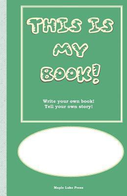 This is My Book: Write your own book! Tell your own story! Green Cover 1