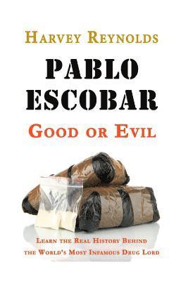 bokomslag Pablo Escobar: Good or Evil: Learn the Real History Behind the World's Most Infamous Drug Lord