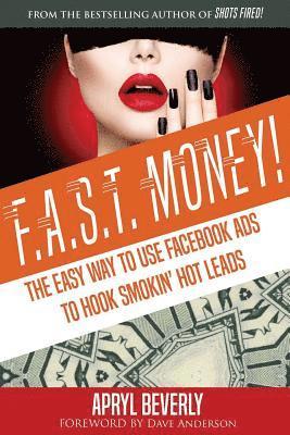 bokomslag F.A.S.T. Money! The Easy Way to Use Facebook Ads to Hook Smokin' Hot Leads