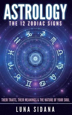 bokomslag Astrology: The 12 Zodiac Signs: Their Traits, Their Meanings & the Nature of Your Soul