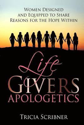 LifeGivers Apologetics: Women Designed and Equipped to Share Reasons for the Hope Within 1
