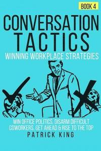 bokomslag Conversation Tactics: Workplace Strategies (Book 4) - Win Office Politics, Disar