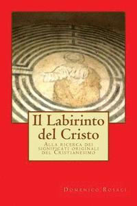 bokomslag Il Labirinto del Cristo: Alla ricerca dei significati originali del Cristianesimo