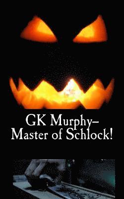G. K. Murphy - GK Murphy--Master of Schlock!, Häftad
