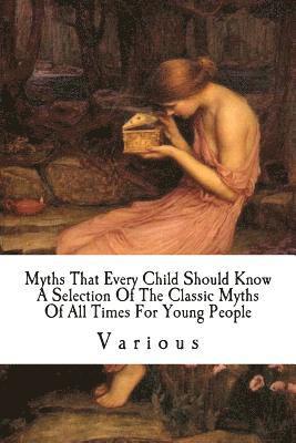 Myths That Every Child Should Know: A Selection Of The Classic Myths Of All Times For Young People 1