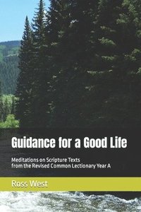 bokomslag Guidance for a Good Life: Meditations on Scripture Texts from the Revised Common Lectionary Year A