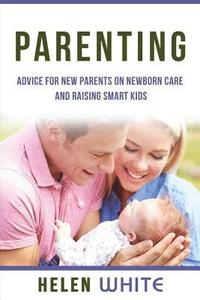 bokomslag Parenting: Advice for New Parents on Newborn Care and Raising Smart Kids: Simple Strategies on Nursing, Brain Development, Proper