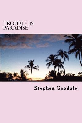 Stephen a. Goodale - Trouble In Paradise: A Tom Kelt Adventure, Häftad