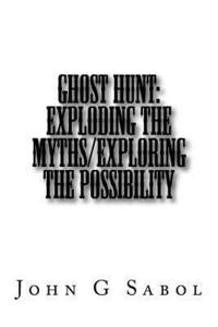 bokomslag Ghost Hunt: Exploding the Myths/Exploring the Possibility