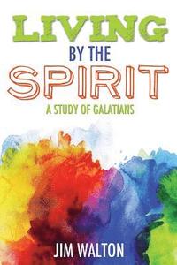 bokomslag Living By the Spirit: A Study of Galatians