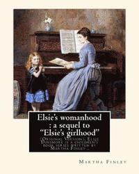 bokomslag Elsie's womanhood: a sequel to 'Elsie's girlhood'. By: Martha Finley: (Original Version), Elsie Dinsmore is a children's book series writ