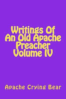 Writings Of An Old Apache Preacher Volume IV 1