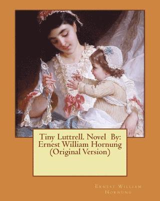 Tiny Luttrell. Novel By: Ernest William Hornung (Original Version) 1