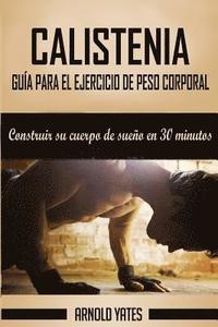 bokomslag Calistenia: Completa guía de ejercicios de peso corporal, construir su cuerpo de sueño en 30 minutos: Ejercicios de peso corporal,