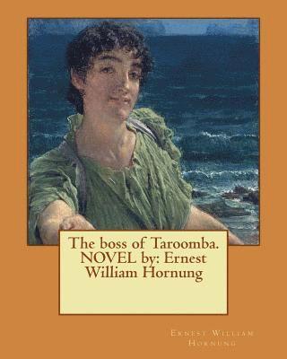 Ernest William Hornung - The boss of Taroomba. NOVEL by: Ernest William Hornung, Häftad