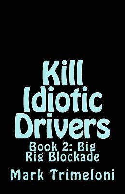 Mark Trimeloni - Kill Idiotic Drivers: Book 2: Big Rig Blockade, Häftad