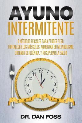 Ayuno Intermitente: 6 métodos eficaces para perder peso, fortalecer los músculos, aumentar su metabolismo, conseguir una óptima condición 1