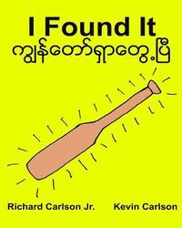 bokomslag I Found It: Children's Picture Book English-Myanmar/Burmese (Bilingual Edition) (www.rich.center)