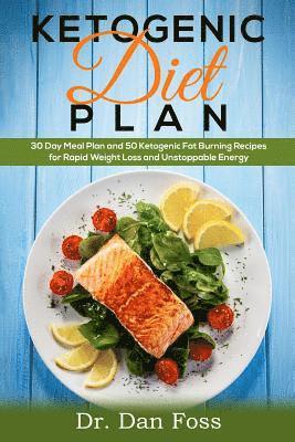 Ketogenic Diet Plan: 30 Day Meal Plan, 50 Ketogenic Fat Burning Recipes for Rapid Weight Loss and Unstoppable Energy 1