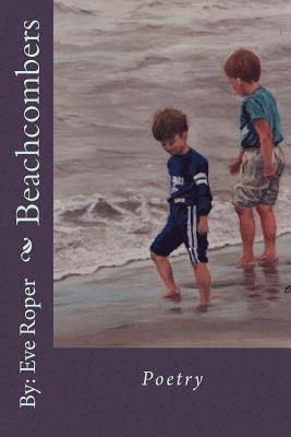 Eve Roper - Beachcombers: This book contains a variety of short stories and poems, in the forms of Free Verse, Rhyme, Abecedarian, Quatrain, Sha, Häftad