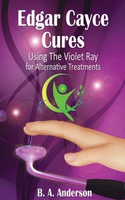 Edgar Cayce Cures - Using The Violet Ray for Alternative Treatments 1