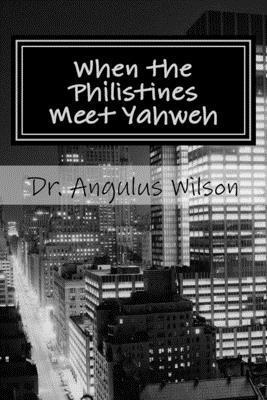 Angulus Wilson - When the Philistines Meet Yahweh: A Sermon Preached @ The New Beginnings Church, Häftad
