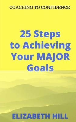 25 Steps to Achieving Your MAJOR Goals 1