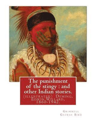 bokomslag The punishment of the stingy: and other Indian stories. By Grinnell George Bird: (illustrated) Deming, Edwin Willard, 1860-1942. Short stories, Amer