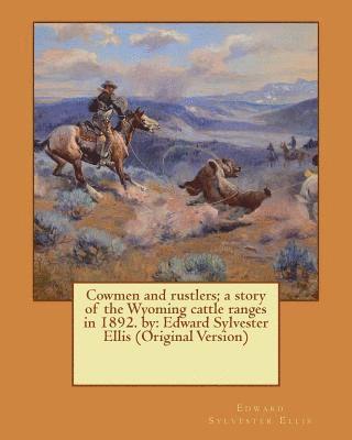 Cowmen and rustlers; a story of the Wyoming cattle ranges in 1892. by: Edward Sylvester Ellis (Original Version) 1