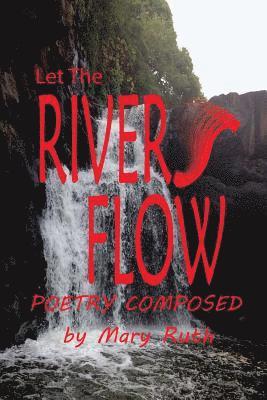 Mary Ruth - Let The Rivers Flow: Poetry Composed, Häftad