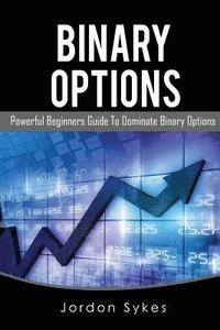 bokomslag Options Trading for Beginners: Powerful Beginners Guide To Dominate Binary Options