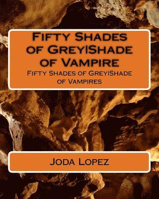 Joda Lopez - Fifty Shades of GreyShade of Vampire: Fifty Shades of GreyShade of Vampires, Häftad