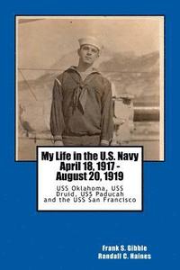 bokomslag My Life in the U.S. Navy April 18, 1917 - August 20, 1919: USS Oklahoma, USS Druid, USS Paducah and the USS San Francisco