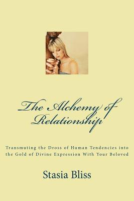 The Alchemy of Relationship: Transmuting the Dross of Human Tendencies into the Gold of Divine Expression with Your Beloved 1