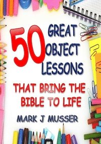 bokomslag 50 Great Object Lessons That Bring the Bible to Life