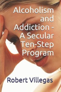 bokomslag Alcoholism and Addiction - A Secular Ten-Step Program: Includes Short-Story 'The World's First Drunk'