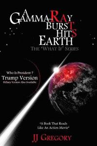bokomslag A Gamma-Ray Burst Hits Earth Trump Version: The What If Series