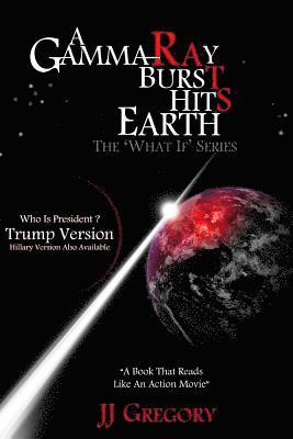 A Gamma-Ray Burst Hits Earth Trump Version: The What If Series 1